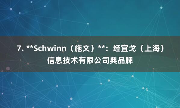 7. **Schwinn（施文）**：经宜戈（上海）信息技术有限公司典品牌