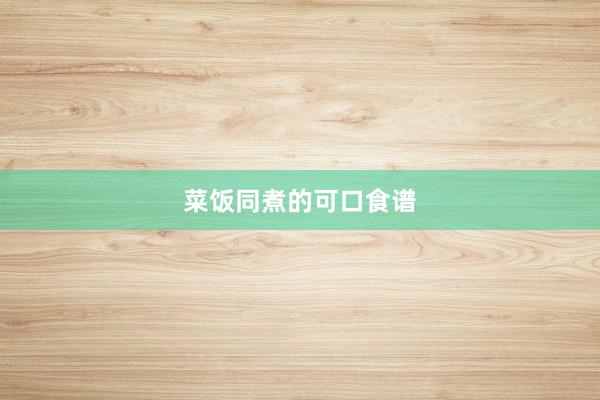 菜饭同煮的可口食谱